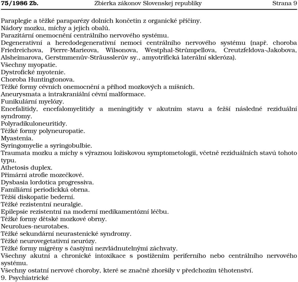 choroba Friedreichova, Pierre-Marieova, Wilsonova, Westphal-Strůmpellova, Creutzfeldova-Jakobova, Alsheimarova, Gerstmmenův-Sträusslerův sy., amyotrifická laterální skleróza). Všechny myopatie.