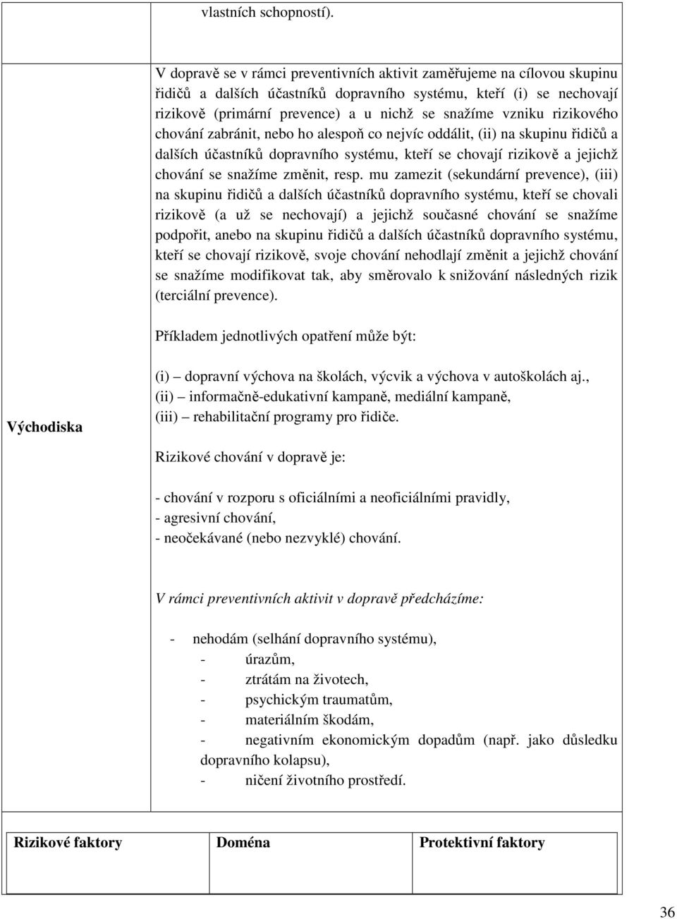 rizikového chování zabránit, nebo ho alespoň co nejvíc oddálit, (ii) na skupinu řidičů a dalších účastníků dopravního systému, kteří se chovají rizikově a jejichž chování se snažíme změnit, resp.