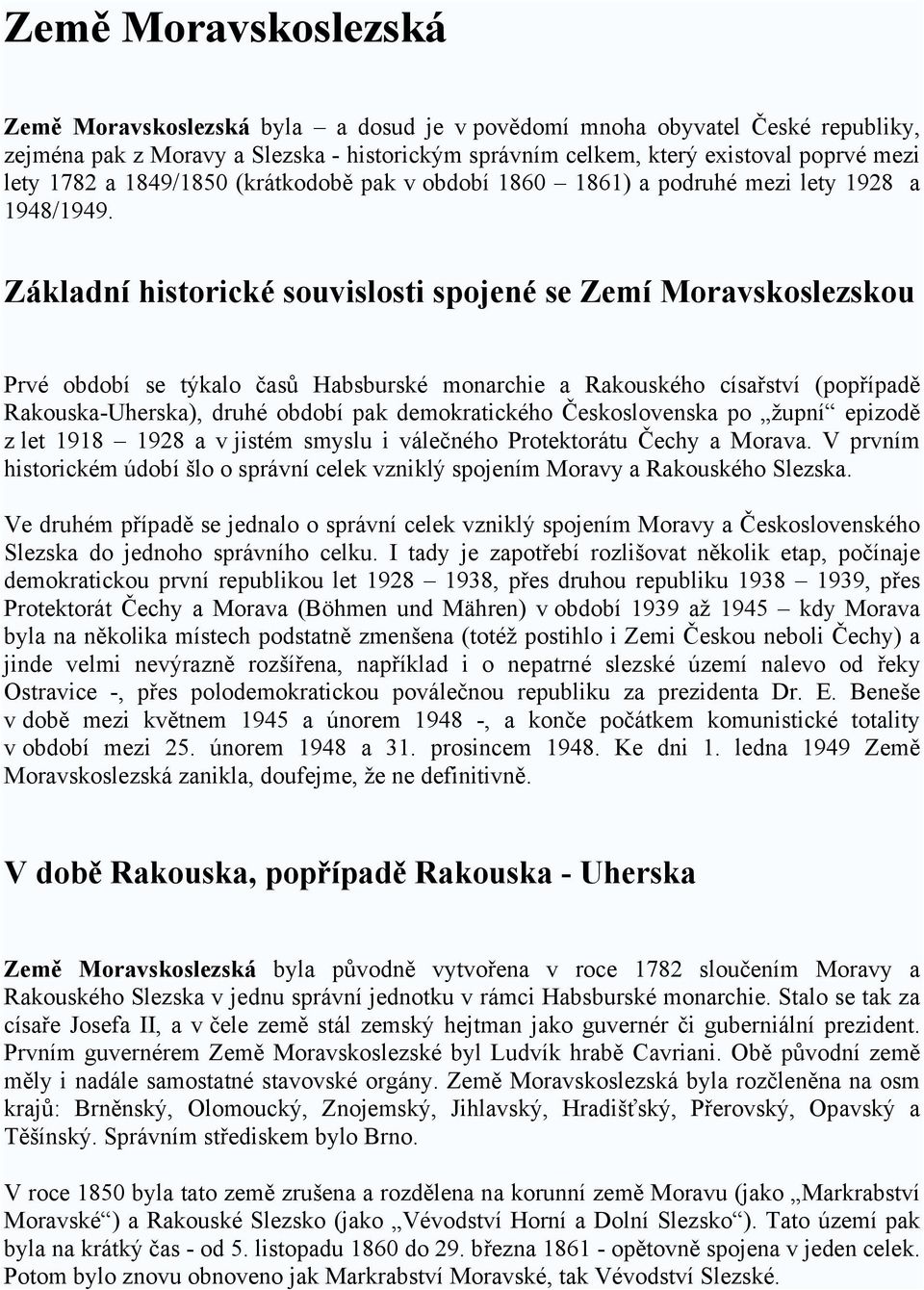 Základní historické souvislosti spojené se Zemí Moravskoslezskou Prvé období se týkalo časů Habsburské monarchie a Rakouského císařství (popřípadě Rakouska-Uherska), druhé období pak demokratického