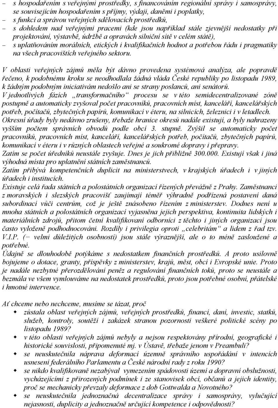 etických i kvalifikačních hodnot a potřebou řádu i pragmatiky na všech pracovištích veřejného sektoru.