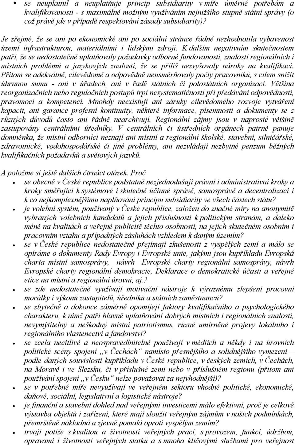 K dalším negativním skutečnostem patří, že se nedostatečně uplatňovaly požadavky odborné fundovanosti, znalostí regionálních i místních problémů a jazykových znalostí, že se příliš nezvyšovaly nároky