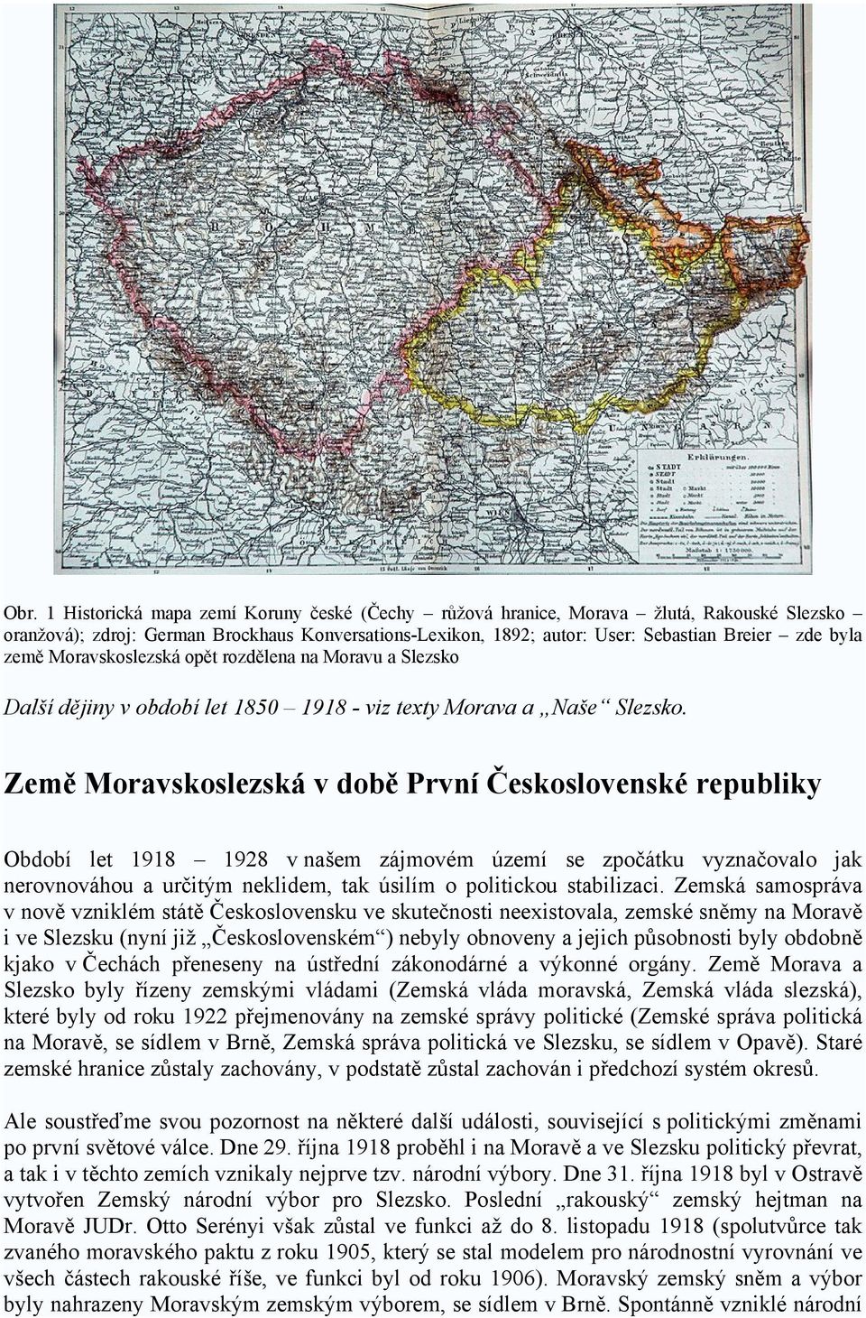 Země Moravskoslezská v době První Československé republiky Období let 1918 1928 v našem zájmovém území se zpočátku vyznačovalo jak nerovnováhou a určitým neklidem, tak úsilím o politickou stabilizaci.