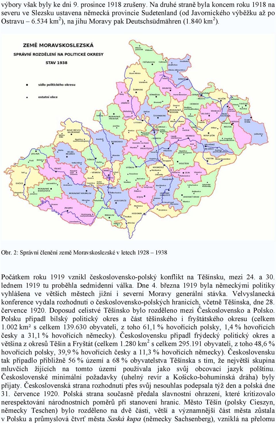 2: Správní členění země Moravskoslezské v letech 1928 1938 Počátkem roku 1919 vznikl československo-polský konflikt na Těšínsku, mezi 24. a 30. lednem 1919 tu proběhla sedmidenní válka. Dne 4.