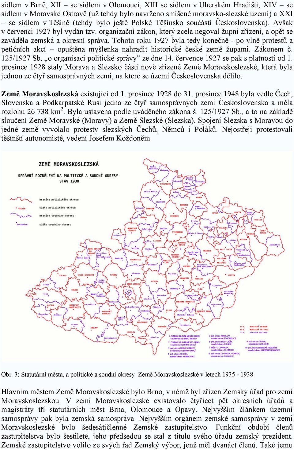 Tohoto roku 1927 byla tedy konečně - po vlně protestů a petičních akcí opuštěna myšlenka nahradit historické české země župami. Zákonem č. 125/1927 Sb. o organisaci politické správy ze dne 14.