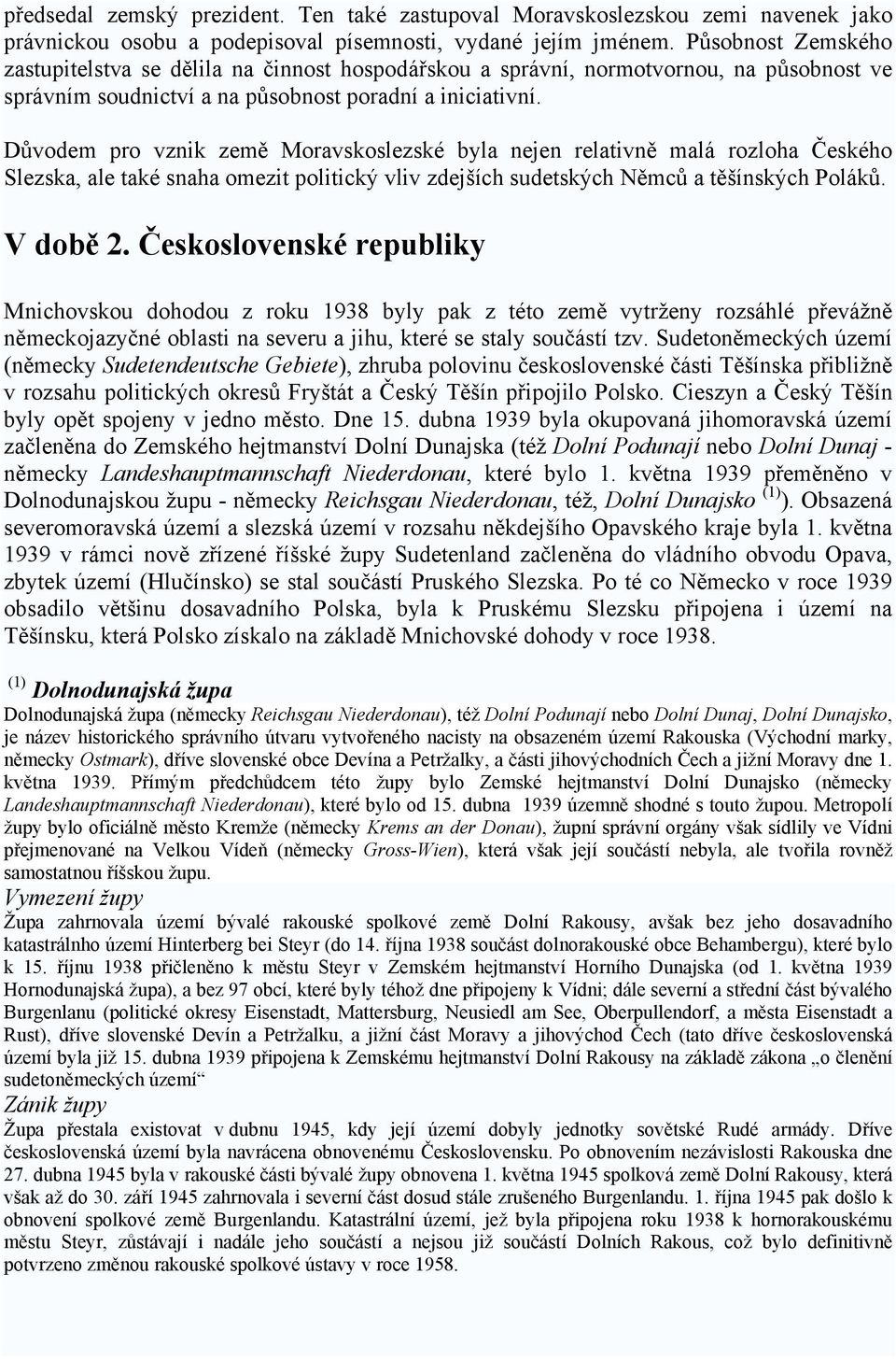 Důvodem pro vznik země Moravskoslezské byla nejen relativně malá rozloha Českého Slezska, ale také snaha omezit politický vliv zdejších sudetských Němců a těšínských Poláků. V době 2.