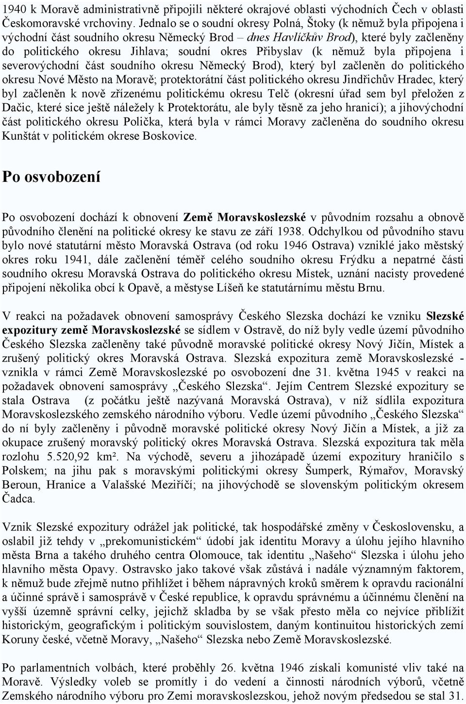 Přibyslav (k němuž byla připojena i severovýchodní část soudního okresu Německý Brod), který byl začleněn do politického okresu Nové Město na Moravě; protektorátní část politického okresu Jindřichův