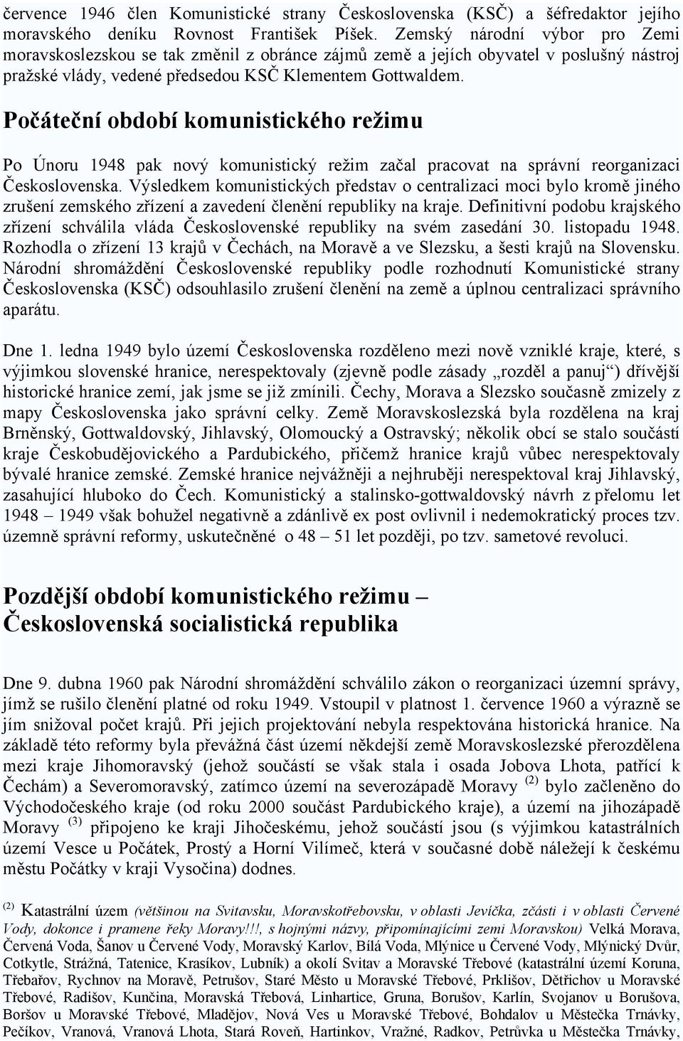 Počáteční období komunistického režimu Po Únoru 1948 pak nový komunistický režim začal pracovat na správní reorganizaci Československa.