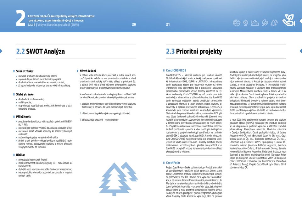 vhodné po tvorbu velké infrastruktury. Slabé stránky: dlouhodobé podfinancování; malá kapacita; rozptýlenost, roztříštěnost, nedostatek koordinace a strategického přístupu.