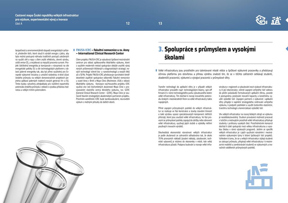 Projekt Udržitelná energetika je koncipován v návaznosti na cíle energetické politiky EU a cíle technologických platforem z oblasti jaderné energetiky tak, aby byl přímo využitelný pro Evropské