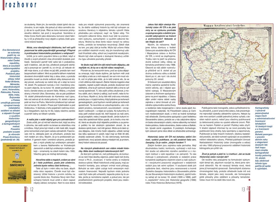 ve střední a západní Evropě s využítím historickogeografických a kartografických metod. Prozatím poslední svazek je věnován Praze-Smíchovu (podrobněji str. 39).