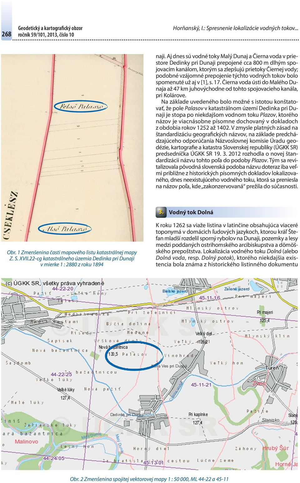 týchto vodných tokov bolo spomenuté už aj v 1], s. 17. Čierna voda ústi do Malého Dunaja až 47 km juhovýchodne od tohto spojovacieho kanála, pri Kolárove.