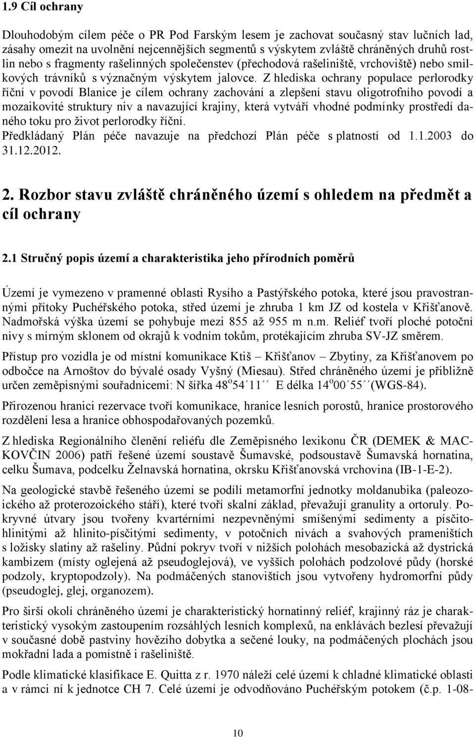 Z hlediska ochrany populace perlorodky říční v povodí Blanice je cílem ochrany zachování a zlepšení stavu oligotrofního povodí a mozaikovité struktury niv a navazující krajiny, která vytváří vhodné