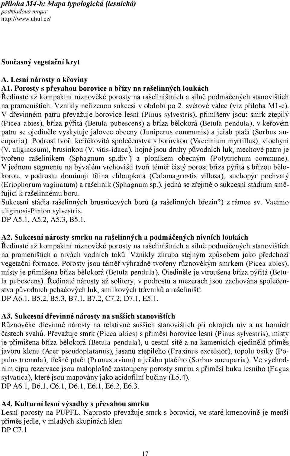 Vznikly neřízenou sukcesí v období po 2. světové válce (viz příloha M1-e).