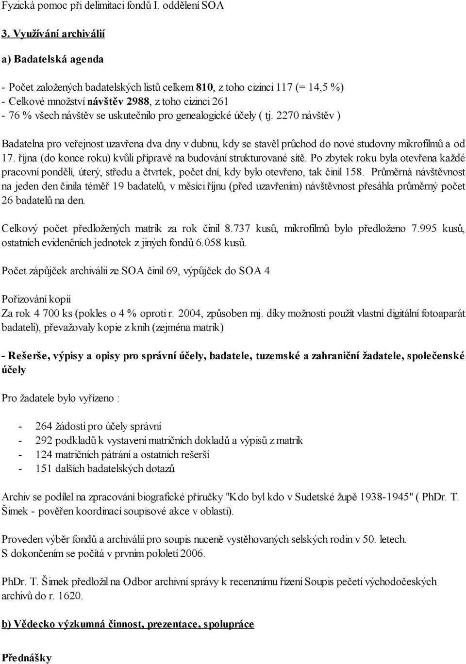 uskutečnilo pro genealogické účely ( tj. 2270 návštěv ) Badatelna pro veřejnost uzavřena dva dny v dubnu, kdy se stavěl průchod do nové studovny mikrofilmů a od 17.