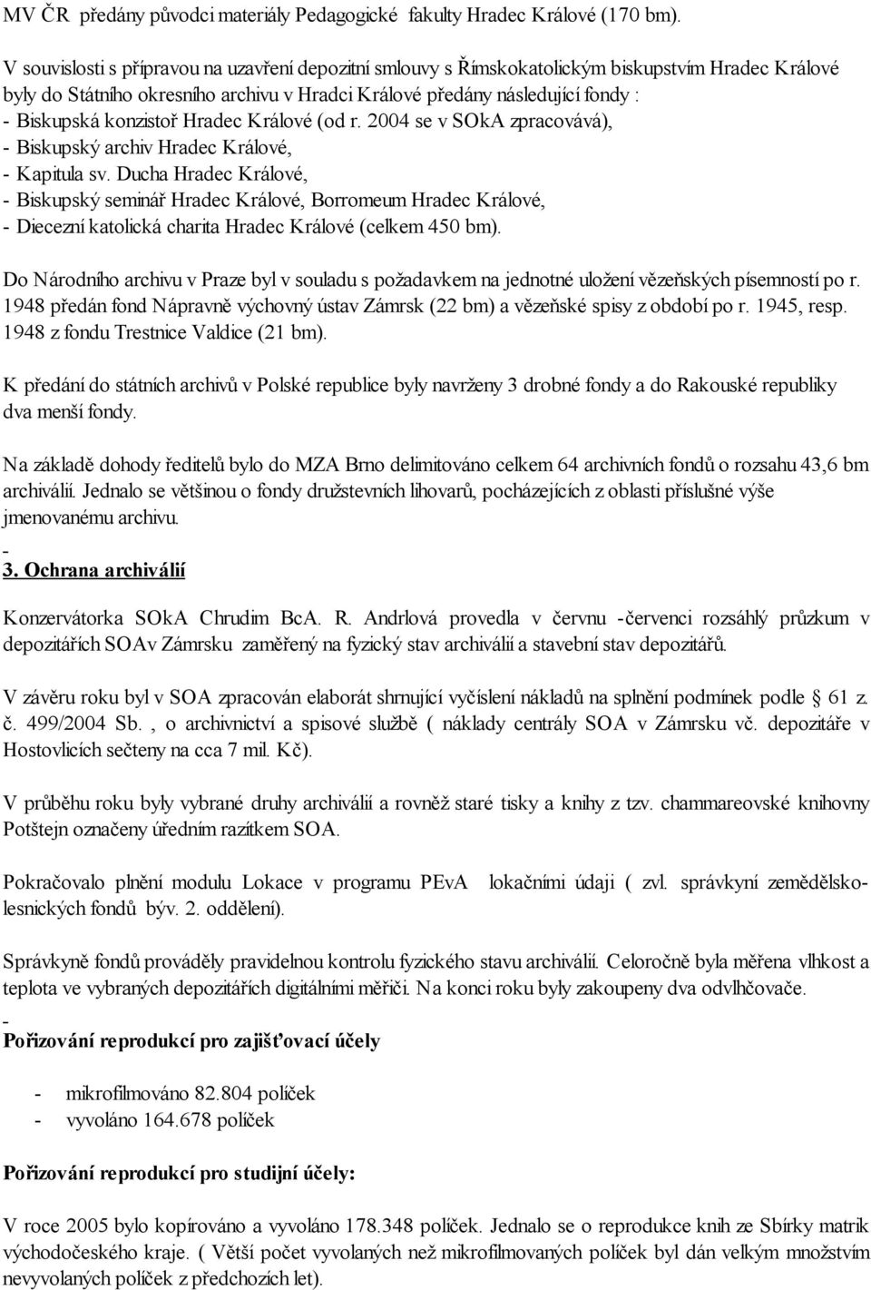 konzistoř Hradec Králové (od r. 2004 se v SOkA zpracovává), - Biskupský archiv Hradec Králové, - Kapitula sv.