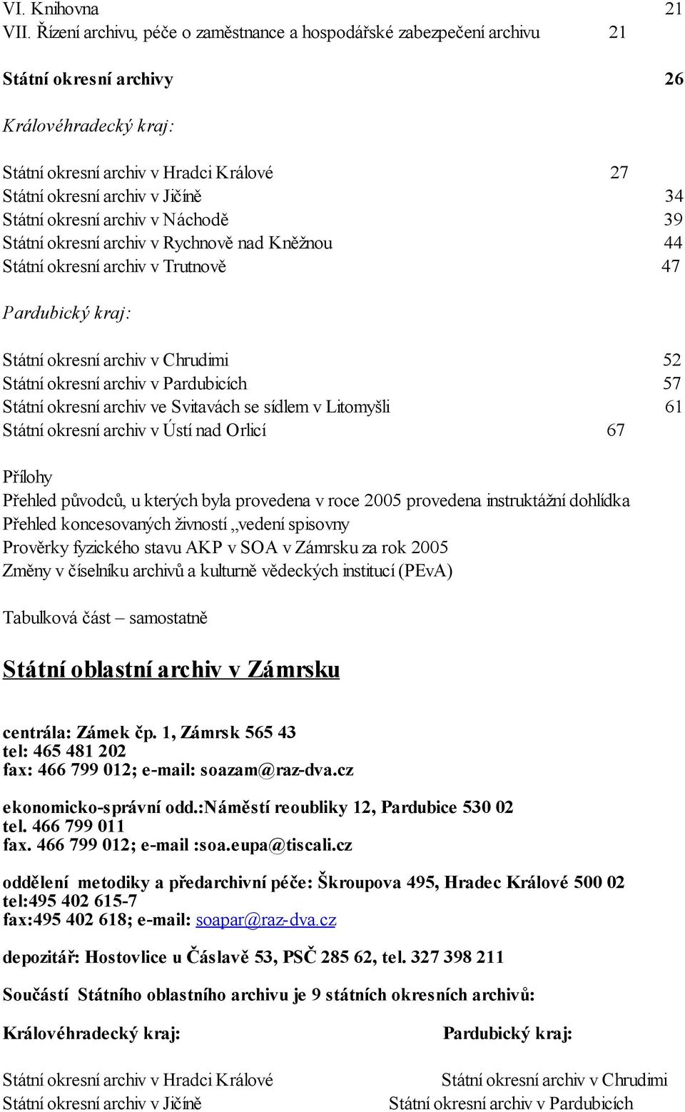 Státní okresní archiv v Náchodě 39 Státní okresní archiv v Rychnově nad Kněžnou 44 Státní okresní archiv v Trutnově 47 Pardubický kraj: Státní okresní archiv v Chrudimi 52 Státní okresní archiv v