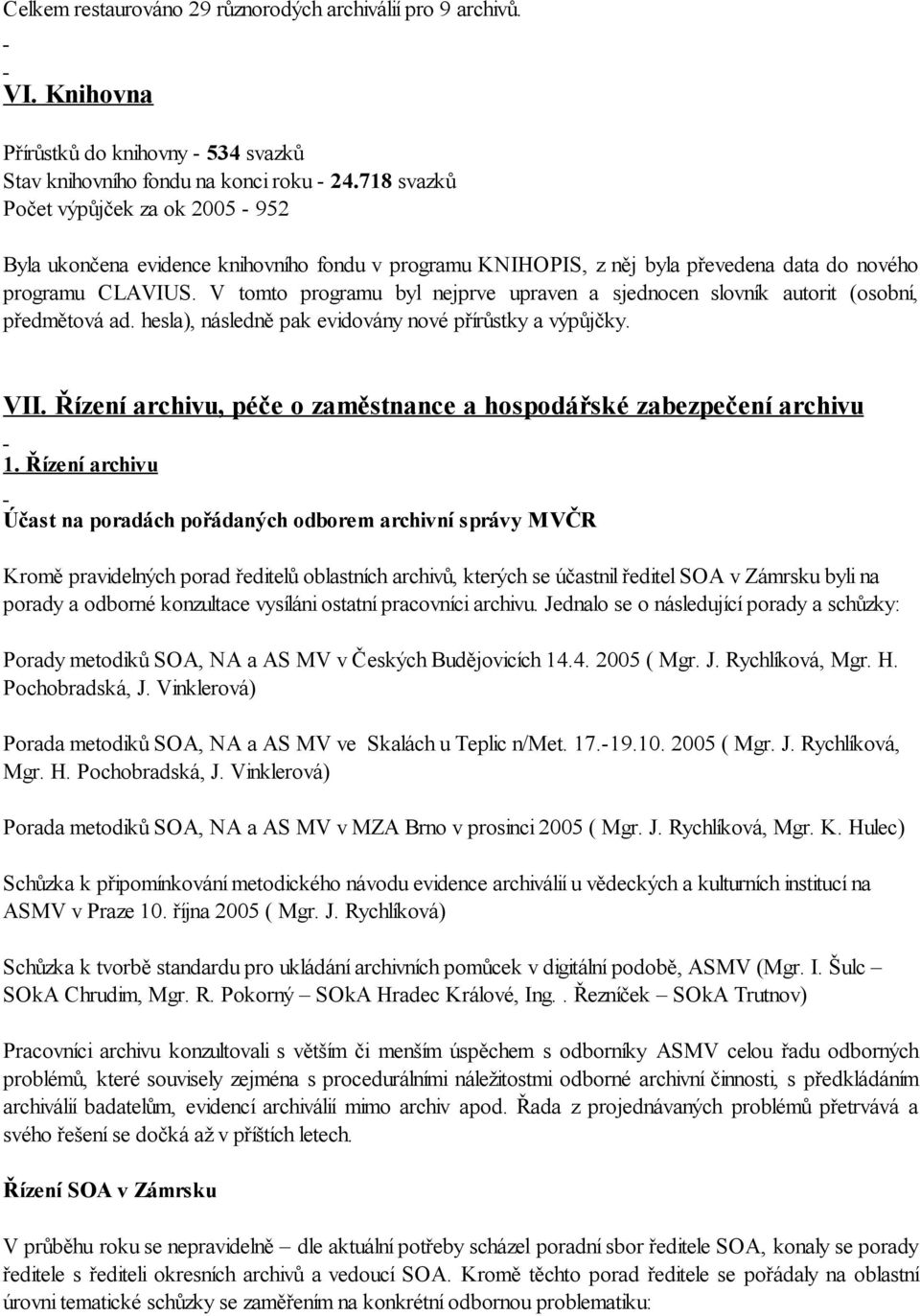 V tomto programu byl nejprve upraven a sjednocen slovník autorit (osobní, předmětová ad. hesla), následně pak evidovány nové přírůstky a výpůjčky. VII.