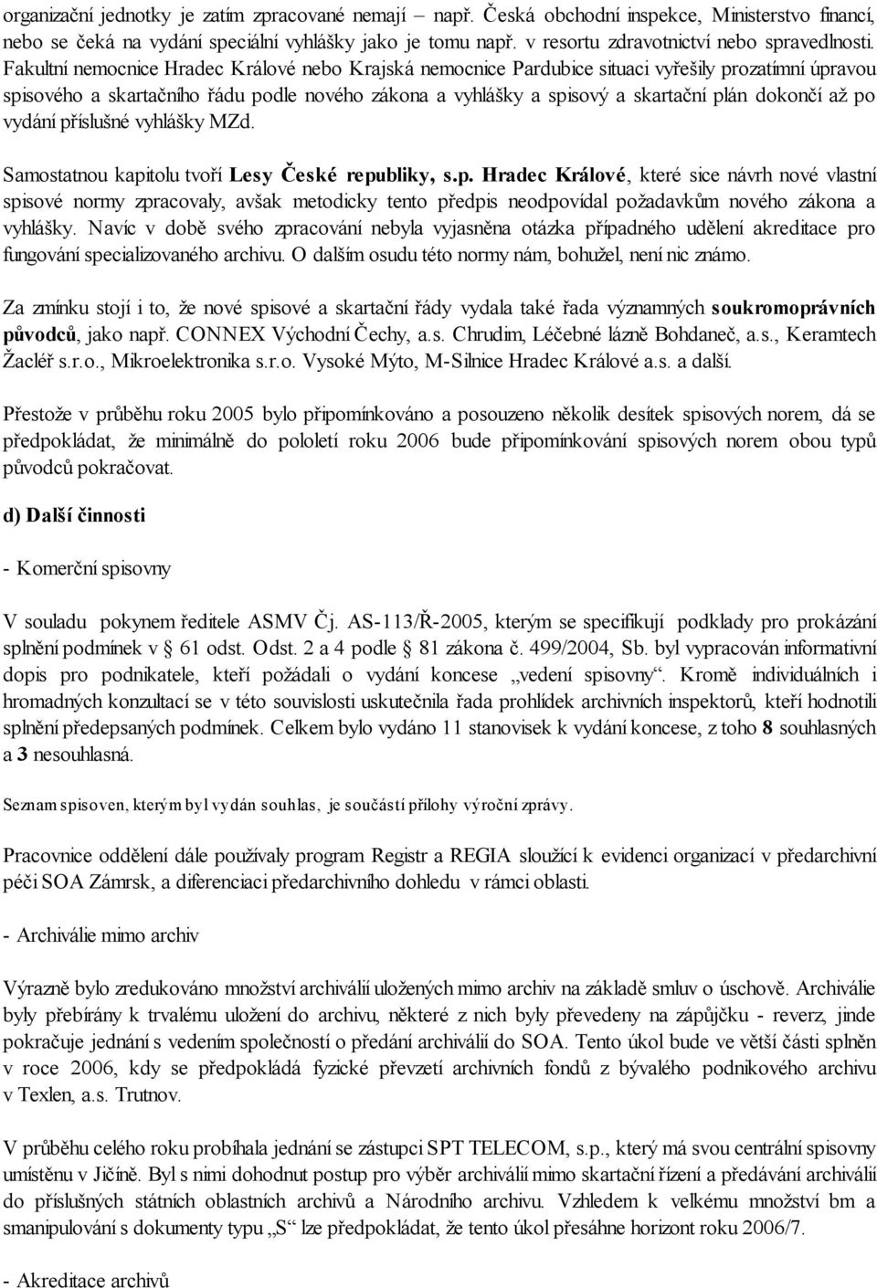 Fakultní nemocnice Hradec Králové nebo Krajská nemocnice Pardubice situaci vyřešily prozatímní úpravou spisového a skartačního řádu podle nového zákona a vyhlášky a spisový a skartační plán dokončí