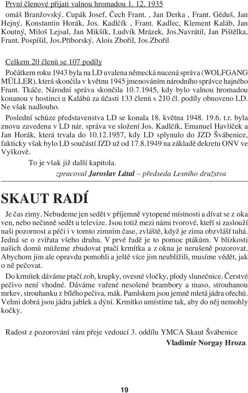 Zbořil Celkem 20 členů se 107 podíly Počátkem roku 1943 byla na LD uvalena německá nucená správa (WOLFGANG MÜLLER), která skončila v květnu 1945 jmenováním národního správce hajného Frant. Tkáče.