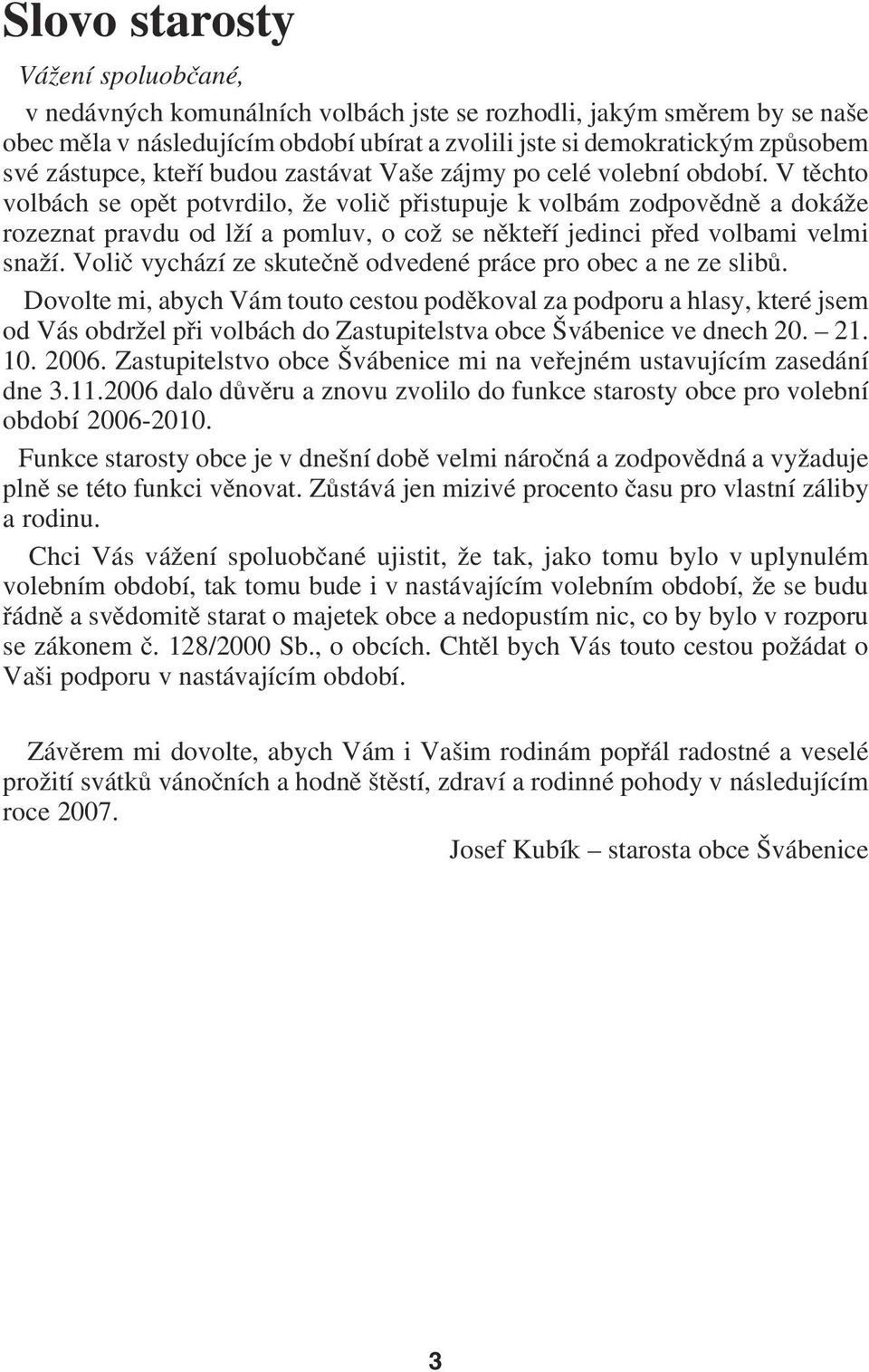 V těchto volbách se opět potvrdilo, že volič přistupuje k volbám zodpovědně a dokáže rozeznat pravdu od lží a pomluv, o což se někteří jedinci před volbami velmi snaží.