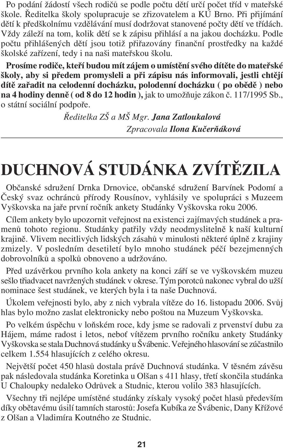 Podle počtu přihlášených dětí jsou totiž přiřazovány finanční prostředky na každé školské zařízení, tedy i na naši mateřskou školu.