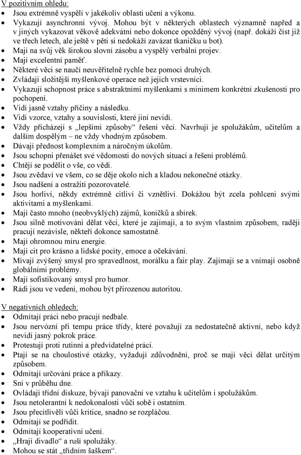 dokáží číst již ve třech letech, ale ještě v pěti si nedokáží zavázat tkaničku u bot). Mají na svůj věk širokou slovní zásobu a vyspělý verbální projev. Mají excelentní paměť.