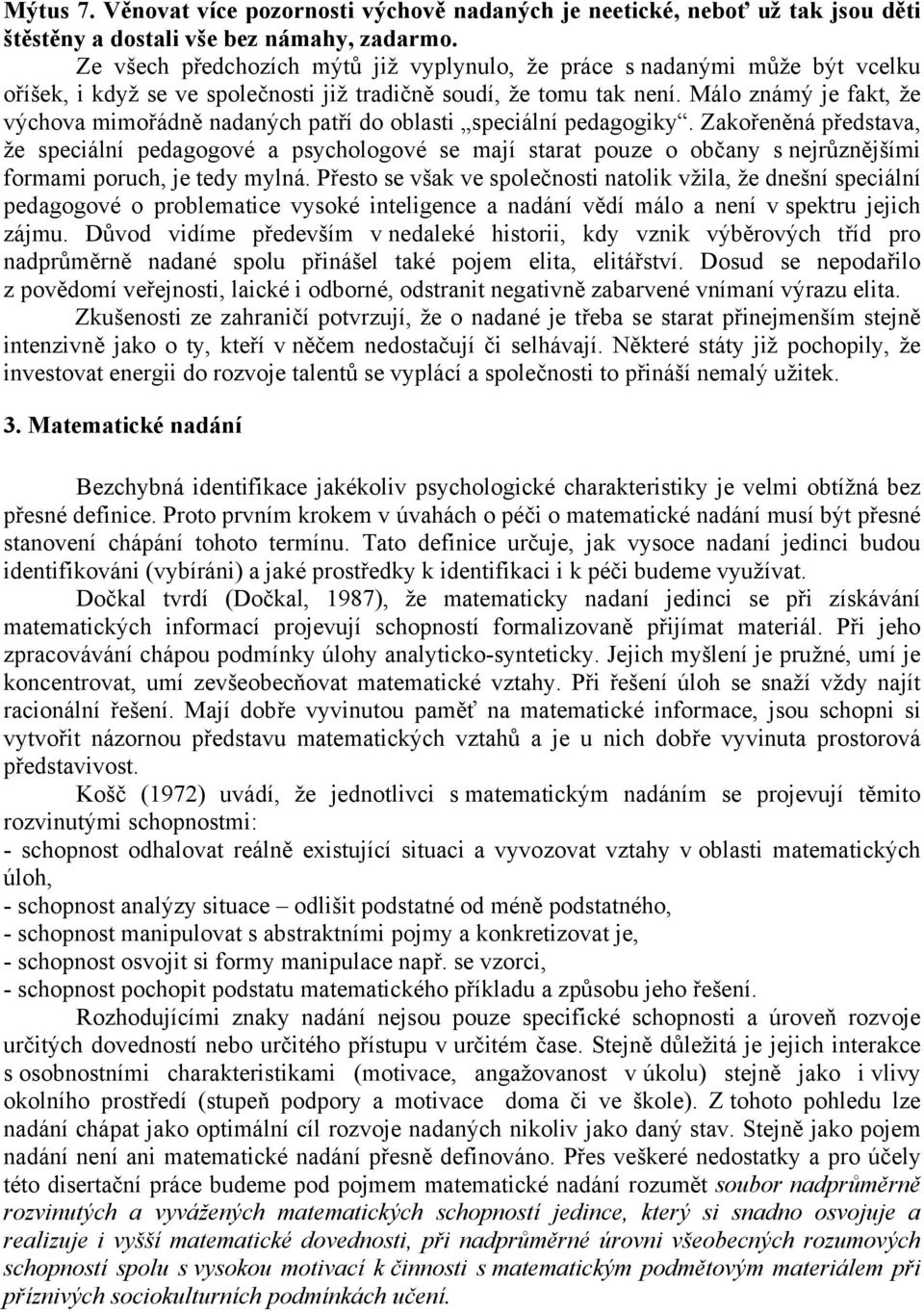 Málo známý je fakt, že výchova mimořádně nadaných patří do oblasti speciální pedagogiky.