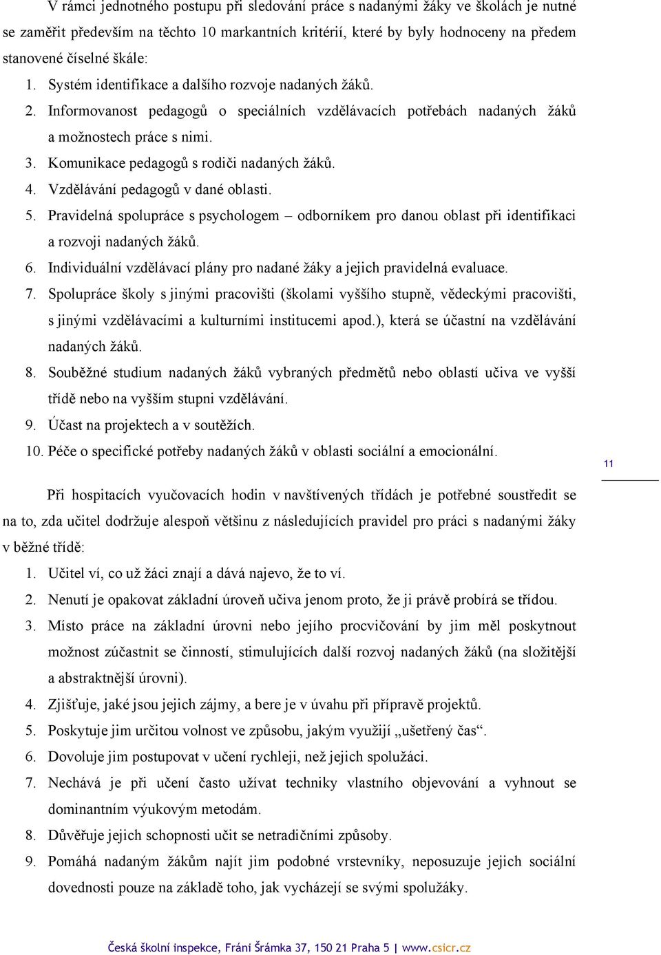 Komunikace pedagogů s rodiči nadaných žáků. 4. Vzdělávání pedagogů v dané oblasti. 5. Pravidelná spolupráce s psychologem odborníkem pro danou oblast při identifikaci a rozvoji nadaných žáků. 6.