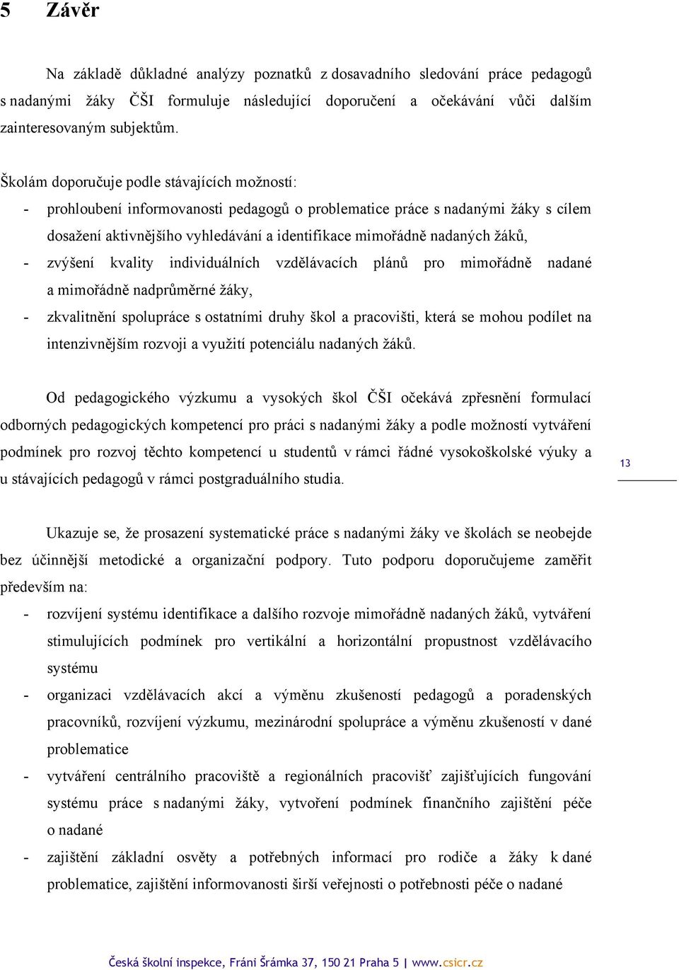 žáků, - zvýšení kvality individuálních vzdělávacích plánů pro mimořádně nadané a mimořádně nadprůměrné žáky, - zkvalitnění spolupráce s ostatními druhy škol a pracovišti, která se mohou podílet na