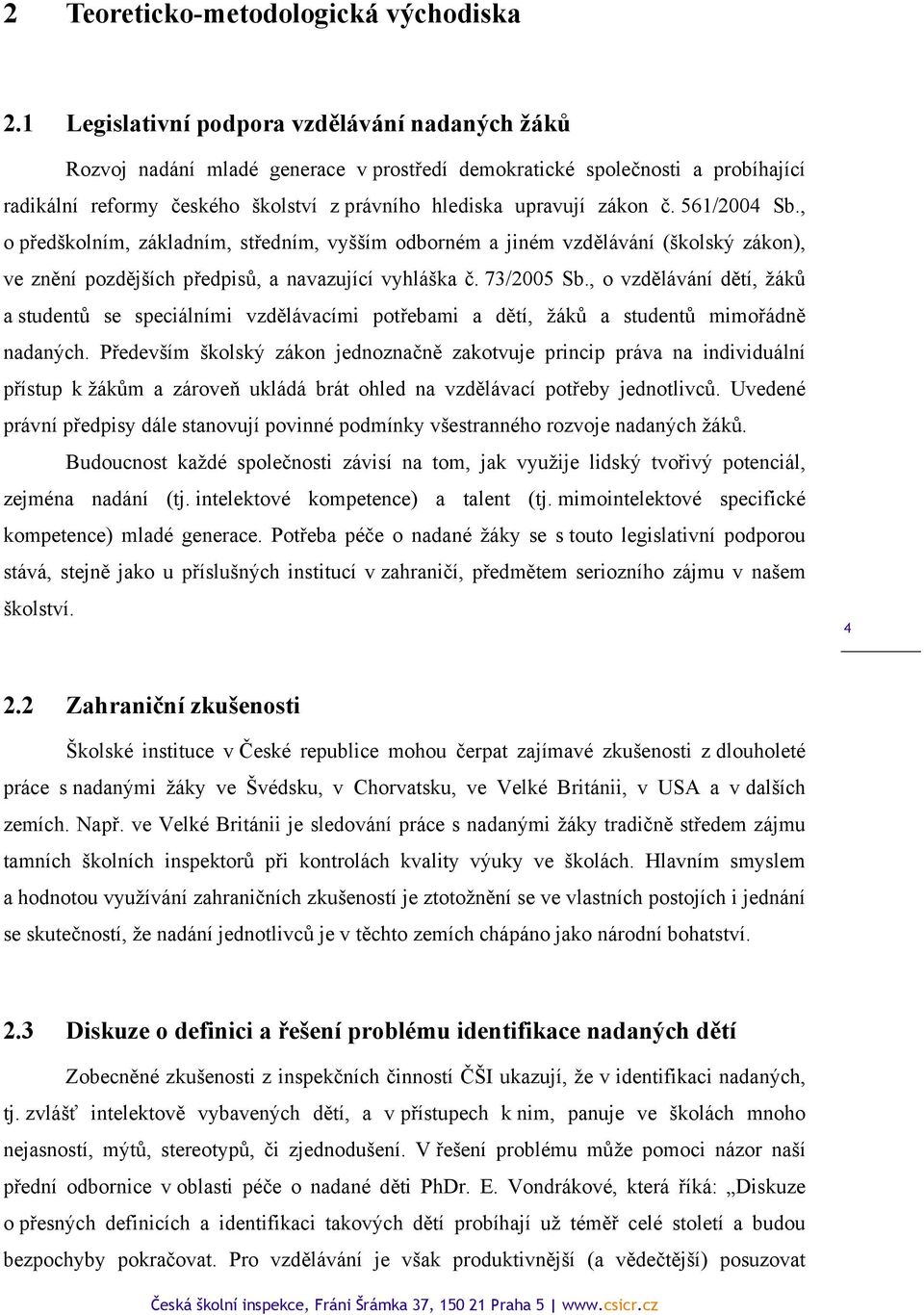 561/2004 Sb., o předškolním, základním, středním, vyšším odborném a jiném vzdělávání (školský zákon), ve znění pozdějších předpisů, a navazující vyhláška č. 73/2005 Sb.