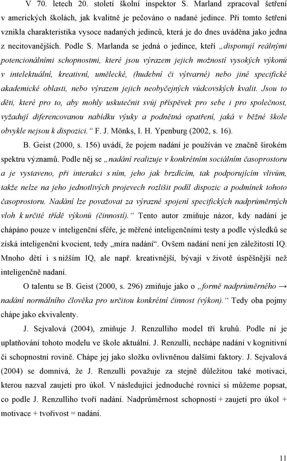 Marlanda se jedná o jedince, kteří disponují reálnými potencionálními schopnostmi, které jsou výrazem jejich možností vysokých výkonů v intelektuální, kreativní, umělecké, (hudební či výtvarné) nebo