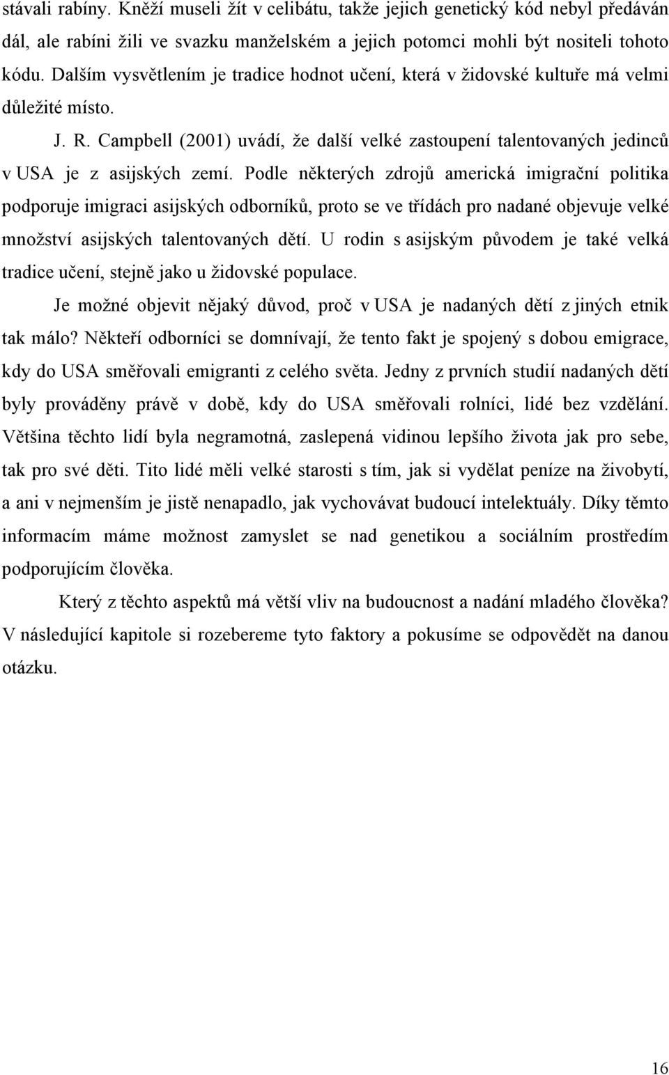 Podle některých zdrojů americká imigrační politika podporuje imigraci asijských odborníků, proto se ve třídách pro nadané objevuje velké množství asijských talentovaných dětí.