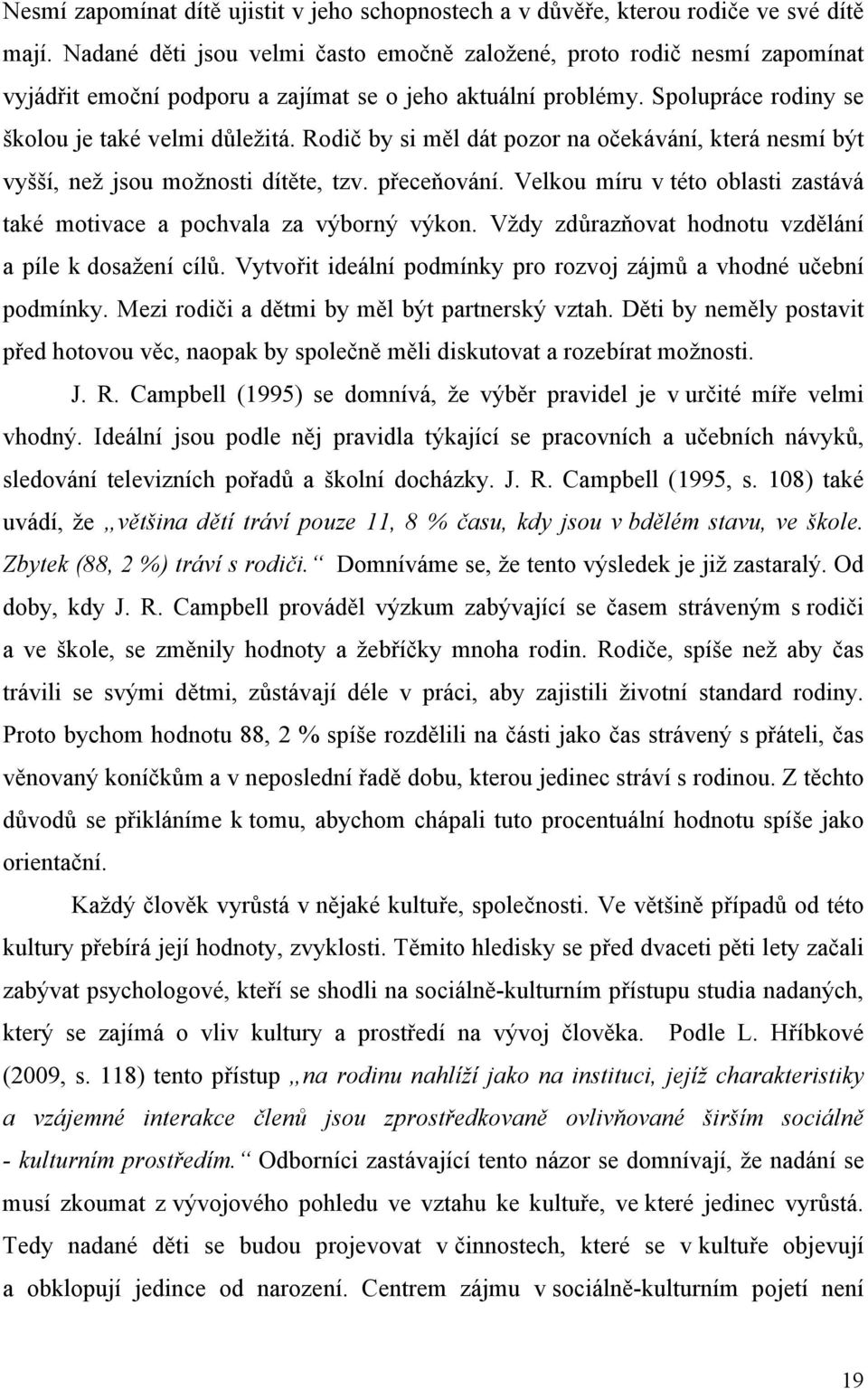 Rodič by si měl dát pozor na očekávání, která nesmí být vyšší, než jsou možnosti dítěte, tzv. přeceňování. Velkou míru v této oblasti zastává také motivace a pochvala za výborný výkon.