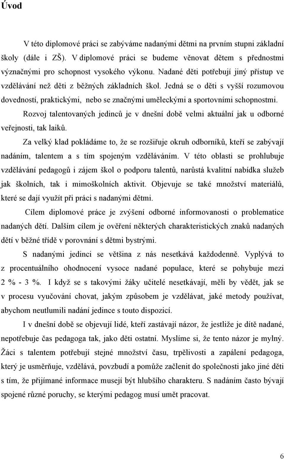 Rozvoj talentovaných jedinců je v dnešní době velmi aktuální jak u odborné veřejnosti, tak laiků.