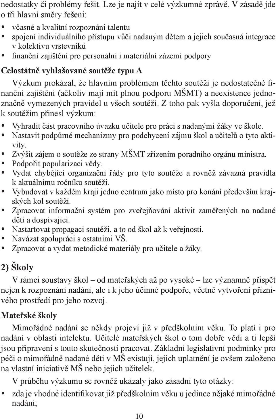 pro personální i materiální zázemí podpory Celostátně vyhlašované soutěže typu A Výzkum prokázal, že hlavním problémem těchto soutěží je nedostatečné finanční zajištění (ačkoliv mají mít plnou