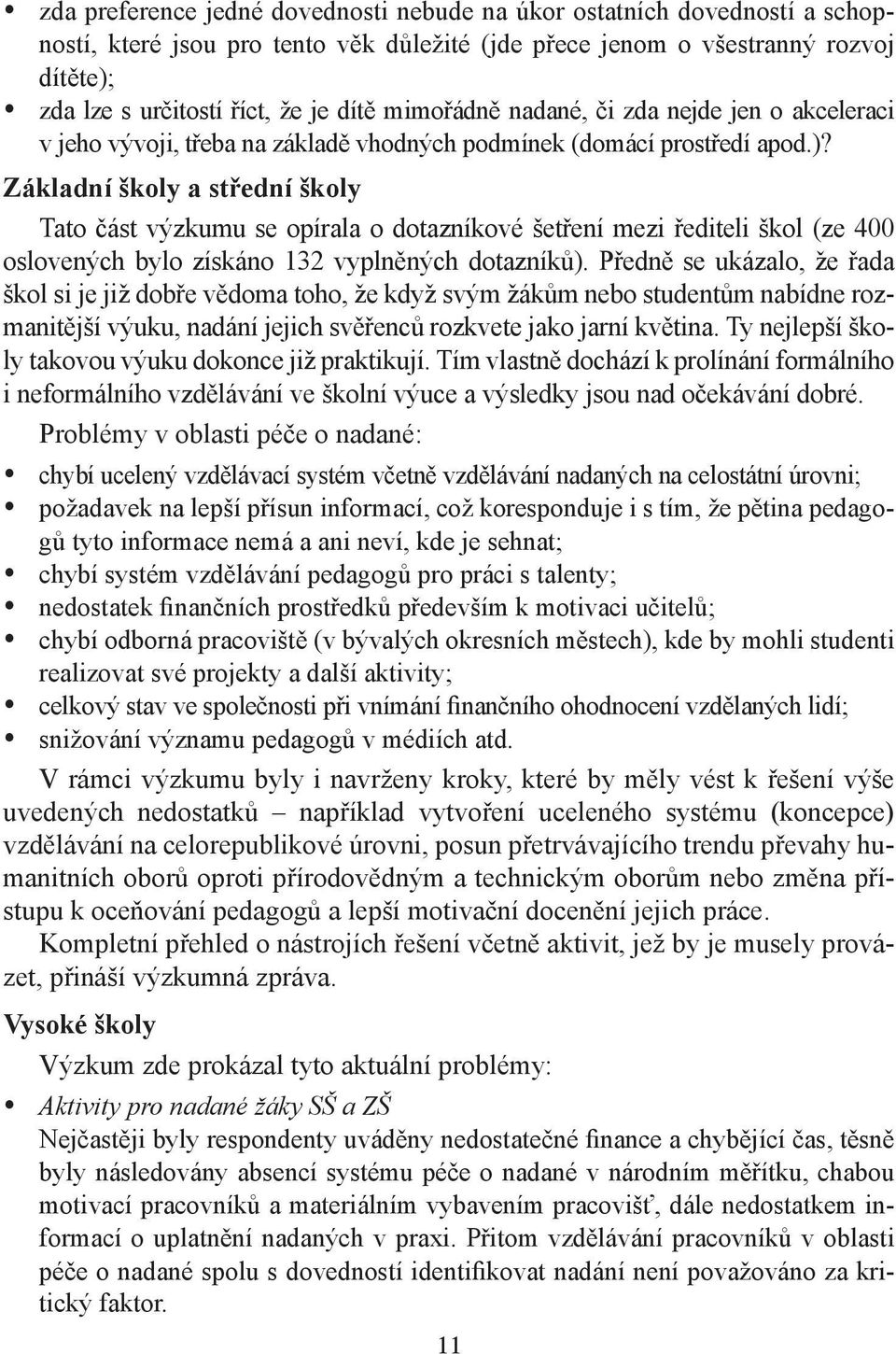 Základní školy a střední školy Tato část výzkumu se opírala o dotazníkové šetření mezi řediteli škol (ze 400 oslovených bylo získáno 132 vyplněných dotazníků).