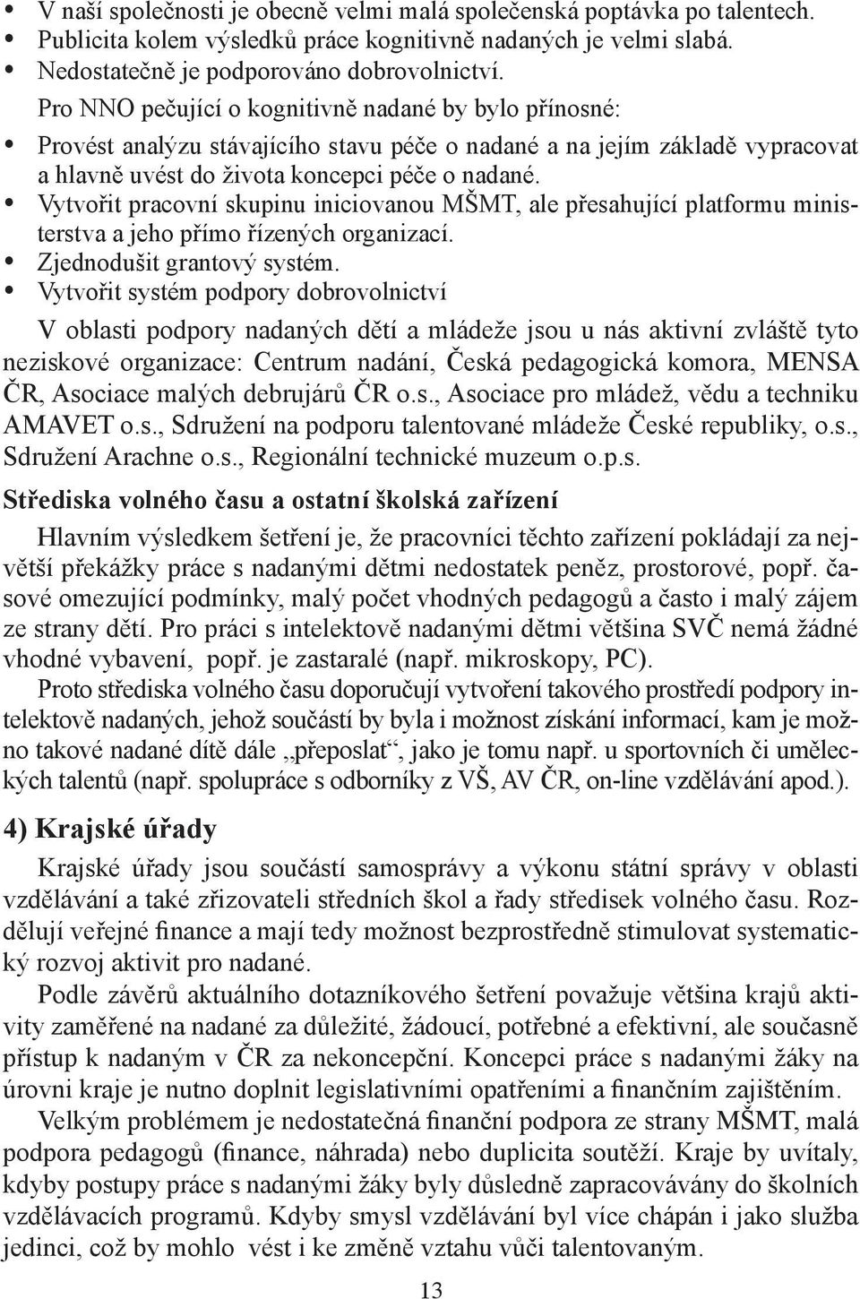 Vytvořit pracovní skupinu iniciovanou MŠMT, ale přesahující platformu ministerstva a jeho přímo řízených organizací. Zjednodušit grantový systém.