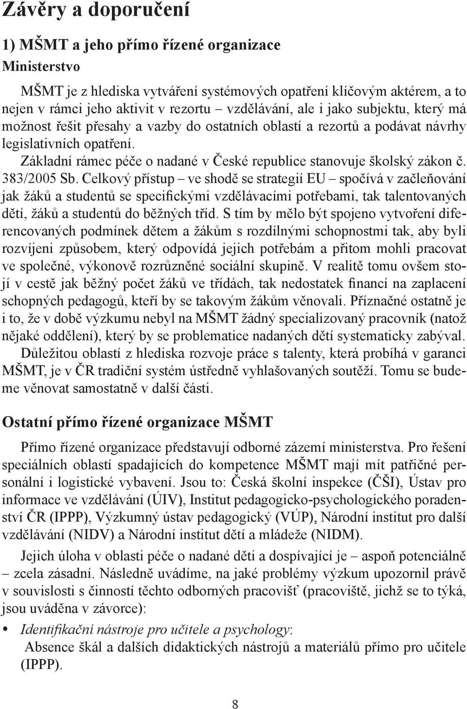 383/2005 Sb. Celkový přístup ve shodě se strategií EU spočívá v začleňování jak žáků a studentů se specifickými vzdělávacími potřebami, tak talentovaných dětí, žáků a studentů do běžných tříd.