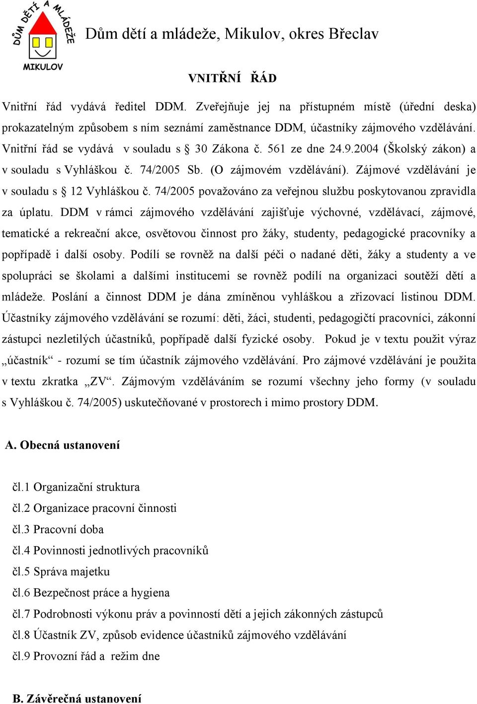 2004 (Školský zákon) a v souladu s Vyhláškou č. 74/2005 Sb. (O zájmovém vzdělávání). Zájmové vzdělávání je v souladu s 12 Vyhláškou č.