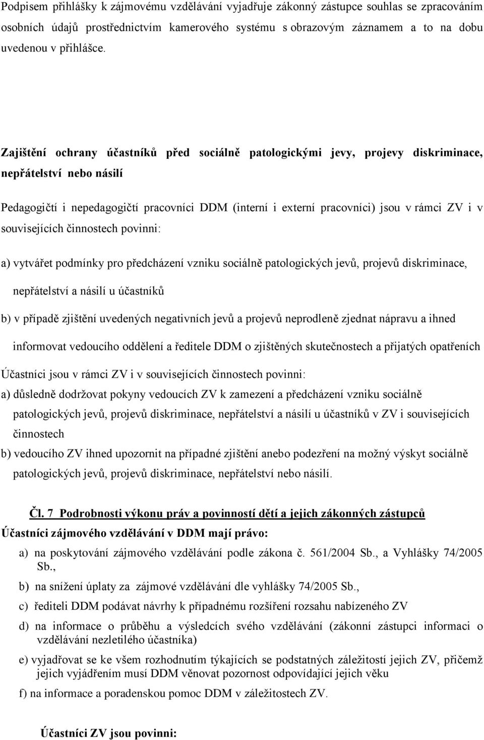 i v souvisejících činnostech povinni: a) vytvářet podmínky pro předcházení vzniku sociálně patologických jevů, projevů diskriminace, nepřátelství a násilí u účastníků b) v případě zjištění uvedených