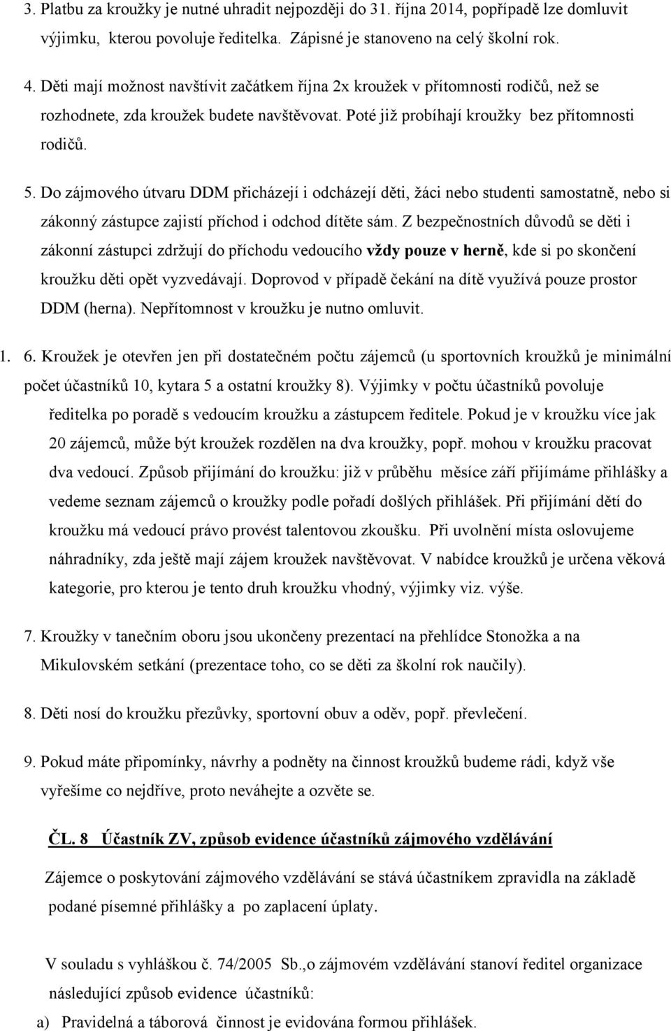 Do zájmového útvaru DDM přicházejí i odcházejí děti, žáci nebo studenti samostatně, nebo si zákonný zástupce zajistí příchod i odchod dítěte sám.