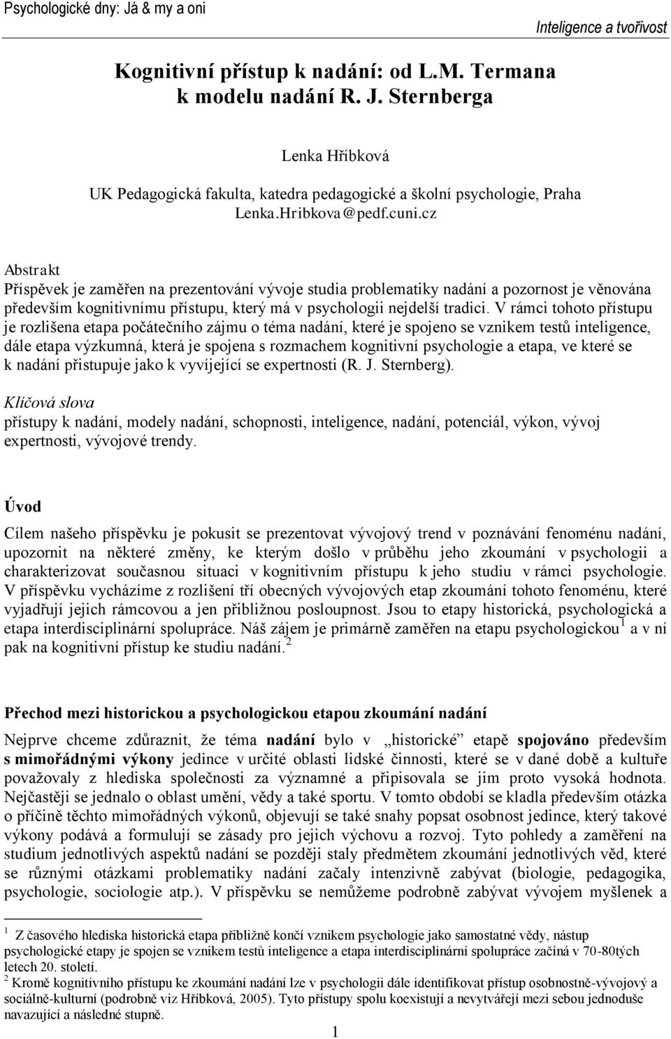 V rámci tohoto přístupu je rozlišena etapa počátečního zájmu o téma nadání, které je spojeno se vznikem testů inteligence, dále etapa výzkumná, která je spojena s rozmachem kognitivní psychologie a