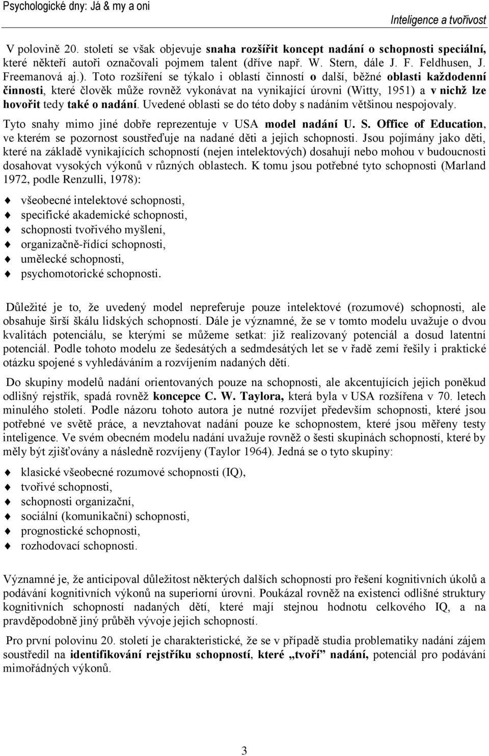 Toto rozšíření se týkalo i oblastí činností o další, běžné oblasti každodenní činnosti, které člověk může rovněž vykonávat na vynikající úrovni (Witty, 1951) a v nichž lze hovořit tedy také o nadání.