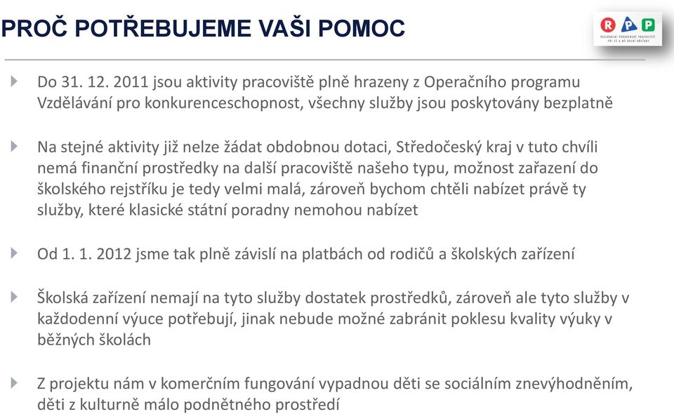 Středočeský kraj v tuto chvíli nemá finanční prostředky na další pracoviště našeho typu, možnost zařazení do školského rejstříku je tedy velmi malá, zároveň bychom chtěli nabízet právě ty služby,