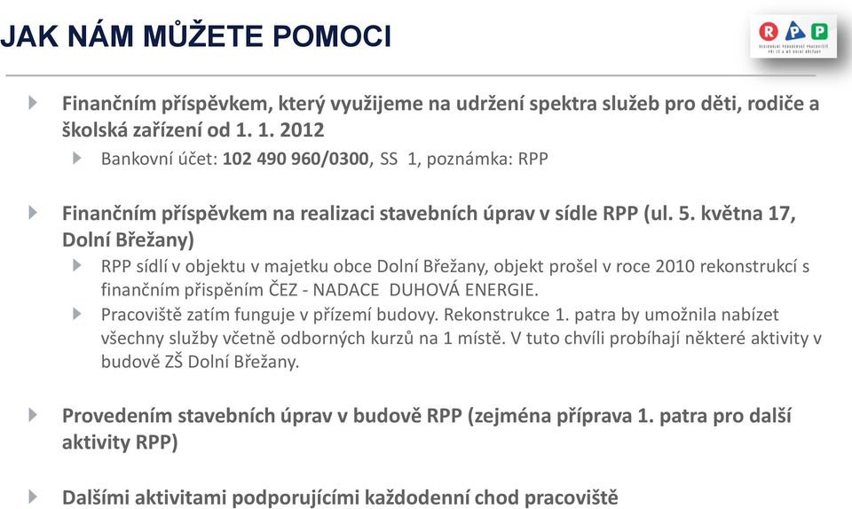 května 17, Dolní Břežany) RPP sídlí v objektu v majetku obce Dolní Břežany, objekt prošel v roce 2010 rekonstrukcí s finančním přispěním ČEZ - NADACE DUHOVÁ ENERGIE.