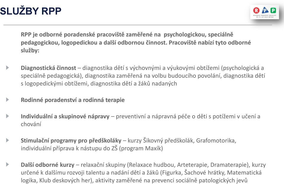 povolání, diagnostika dětí s logopedickými obtížemi, diagnostika dětí a žáků nadaných Rodinné poradenství a rodinná terapie Individuální a skupinové nápravy preventivní a nápravná péče o děti s