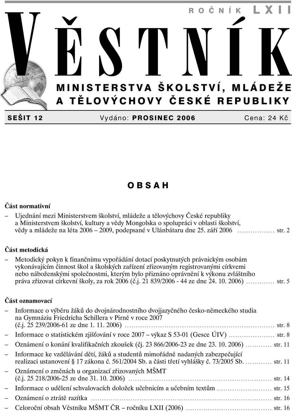 2 Část metodická Metodický pokyn k finančnímu vypořádání dotací poskytnutých právnickým osobám vykonávajícím činnost škol a školských zařízení zřizovaným registrovanými církvemi nebo náboženskými