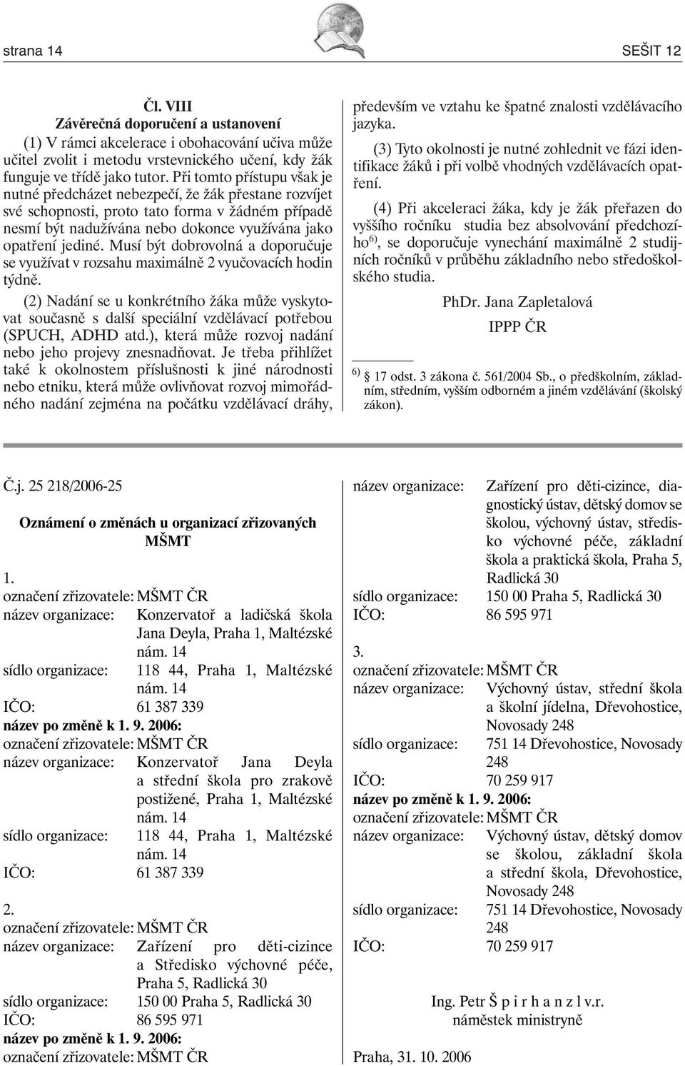 Musí být dobrovolná a doporučuje se využívat v rozsahu maximálně 2 vyučovacích hodin týdně.