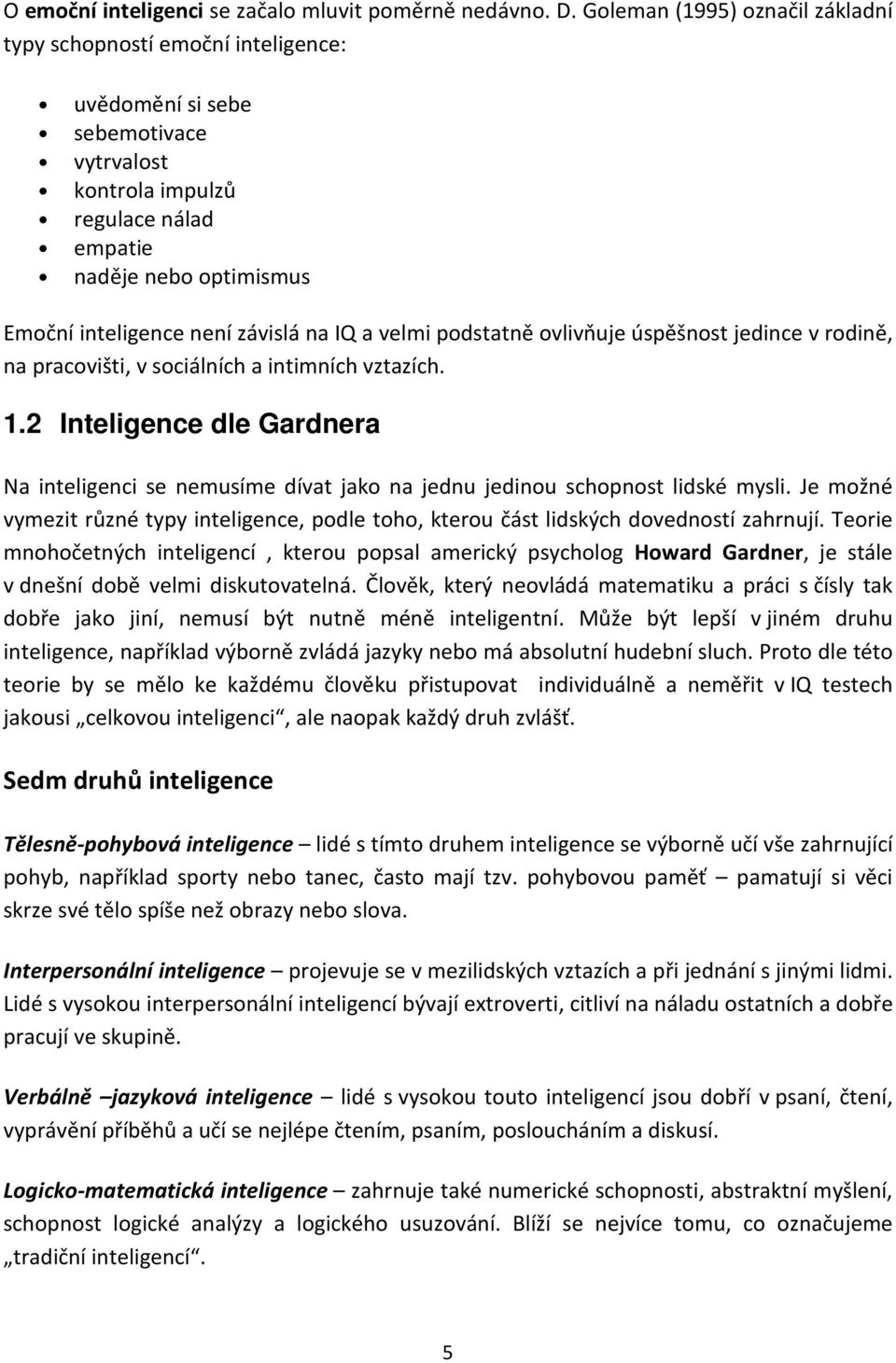 závislá na IQ a velmi podstatně ovlivňuje úspěšnost jedince v rodině, na pracovišti, v sociálních a intimních vztazích. 1.