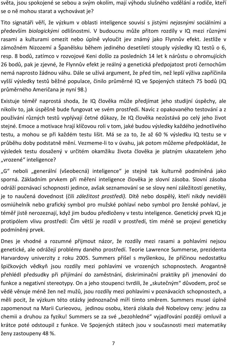 V budoucnu může přitom rozdíly v IQ mezi různými rasami a kulturami omezit nebo úplně vyloučit jev známý jako Flynnův efekt.